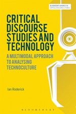 Critical Discourse Studies and Technology: A Multimodal Approach to Analysing Technoculture (Bloomsbury Advances in Critical Discourse Studies) - Ian Roderick, Michal Krzyzanowski, David Machin, John Richardson