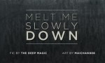 Melt Me Slowly Down - the_deep_magic