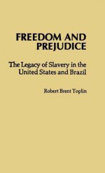 Freedom and Prejudice: The Legacy of Slavery in the United States and Brazil - Robert Brent Toplin