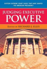 Judging Executive Power - Richard J Ellis