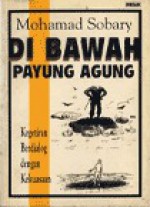 Di Bawah Payung Agung: Kegetiran Berdialog Dengan Kekuasaan - Mohamad Sobary