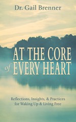 At the Core of Every Heart: Reflections, Insights, and Practices for Waking Up and Living Free - Gail Brenner