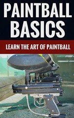 Paintball Basics - Learn The Art Of Paintball - Nathan Hamilton