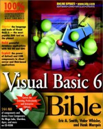 Visual Basic 6 Bible [With Includes Source Code Examples from the Book, Demos] - Eric A. Smith