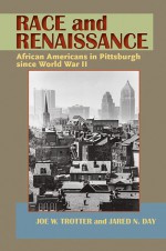 Race and Renaissance: African Americans in Pittsburgh since World War II - Joe William Trotter Jr., Jared N. Day