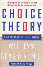 Choice Theory: A New Psychology of Personal Freedom - William Glasser M.D.