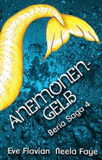 Anemonengelb (Beria Saga 4) - Neela Faye, Eve Flavian