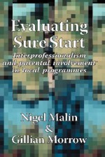 Evaluating Sure Start: Interprofessionalism and Parental Involvement in Local Programmes - N Malin, G. Morrow