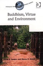 Buddhism, Virtue And Environment (Ashgate World Philosophies Series) - David Edward Cooper, Simon P. James