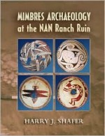 Mimbres Archaeology at the NAN Ranch Ruin - Harry J. Shafer