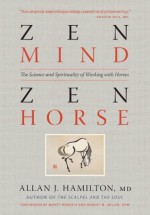 Zen Mind, Zen Horse: The Science and Spirituality of Working with Horses - Hamilton MD, Allan J., Robert Miller, Roberts , Monty