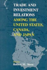 Trade and Investment Relations among the United States, Canada, and Japan - Robert M. Stern