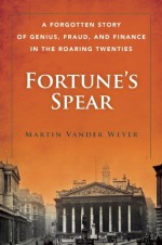 Fortune's Spear: The Story of the 1920s Stock Scheme That Shocked the World - Martin Vander Weyer