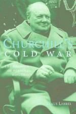 Churchill's Cold War: The Politics of Personal Diplomacy - Klaus Larres