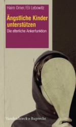 Ängstliche Kinder unterstützen: Die elterliche Ankerfunktion (German Edition) - Haim Omer, Eli Lebowitz