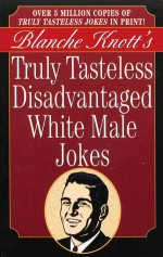 Truly Tasteless Disadvantaged White Male Jokes - Blanche Knott