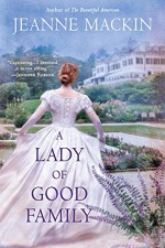 A Lady of Good Family: A Novel - Jeanne Mackin