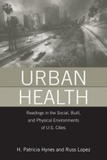 Urban Health: Readings in the Social, Built, and Physical Environments of U.S. Cities - H Patricia Hynes, Russell Lopez