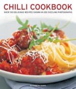 Chilli Cookbook: Over 150 Delicious Recipes Shown in 250 Sizzling Photographs - Elizabeth Young