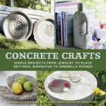 Concrete Crafts: Simple Projects from Jewelry to Place Settings, Birdbaths to Umbrella Stands - Susanna Zacke, Sania Hedengren