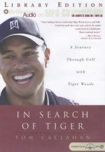 In Search of Tiger: A Journey Through Gold with Tiger Woods - Tom Callahan, Buck Schirner