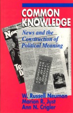 Common Knowledge: News and the Construction of Political Meaning - W. Russell Neuman, Marion R. Just, Ann N. Crigler