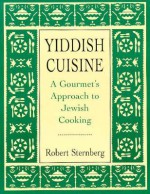 Yiddish Cuisine: A Gourmet Approach to Jewish Cooking - Robert Sternberg