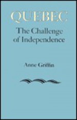 Quebec: The Challenge of Independence - Anne Griffin