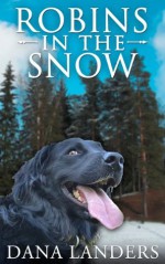 Robins in the Snow (A Dog Romance Story) - Dana Landers