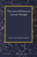 The Laws of Motion in Ancient Thought: An Inaugural Lecture - Francis MacDonald Cornford