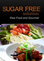 Sugar-Free Solution - Raw Food and Gourmet Recipes - 2 book pack - Sugar-Free Solution 2 Pack Books