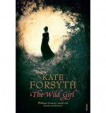 The Wild Girl - Kate Forsyth