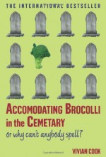 Accomodating Brocolli in the Cemetary: Or Why Can't Anybody Spell - Vivian Cook