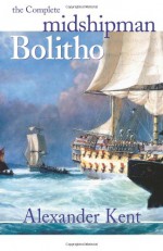 The Complete Midshipman Bolitho: Richard Bolitho, Midshipman, Midshipman Bolitho and the Avenger & Band of Brothers - Alexander Kent, Douglas Reeman