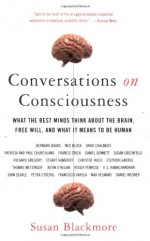 Conversations on Consciousness: What the Best Minds Think about the Brain, Free Will, and What It Means to Be Human - Susan J. Blackmore