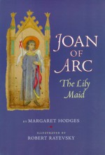 Joan of Arc: The Lily Maid - Margaret Hodges, Robert Rayevsky