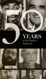 The Playboy Interview: The Directors - Playboy, Ingmar Bergman, Federico Fellini, Michelangelo Antonioni, John Cassavetes, Francis Ford Coppola, Robert Altman, John Huston, Martin Scorsese, Spike Lee, Joel and Ethan Coen, Quentin Tarantino, Jame