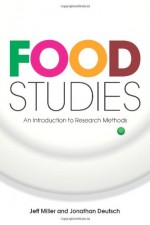 Food Studies: An Introduction to Research Methods - Jeff Miller, Jonathan Deutsch