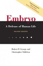 Embryo: A Defense of Human Life - Robert George, Christopher Tollefsen