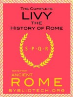 The Complete Livy: The History of Rome, "Ab Urbe Condita" (Illustrated) (Texts From Ancient Rome) - Titus Livy, Bybliotech