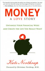 Money, A Love Story: Untangling Your Finances, Creating the Life You Really Want, and Living Your Purpose - Kate Northrup