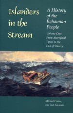 Islanders in the Stream: A History of the Bahamian People: Volume One: From Aboriginal Times to the End of Slavery - Michael Craton, Gail Saunders-Smith, Gail Saunders