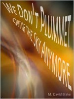 We Don't Plummet Out of the Sky Anymore - M. David Blake