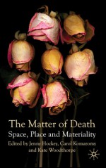 The Matter of Death: Space, Place and Materiality - Jenny Hockey, Carol Komaromy, Kate Woodthorpe