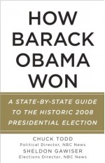 How Barack Obama Won: A State-by-State Guide to the Historic 2008 Presidential Election - Chuck Todd, Sheldon Gawiser, G. Evans Witt, Ana Maria Arumi