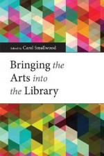 Bringing the Arts Into the Library - Carol Smallwood