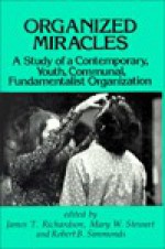 Organized Miracles: A Study of a Contemporary, Youth, Communal, Fundamentalist Organization - James T. Richardson, Robert B. Simmonds, Mary W. Stewart