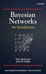 Bayesian Networks: An Introduction - Timo Koski, John Noble