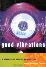 Good Vibrations: A History of Record Production - Mark Cunningham