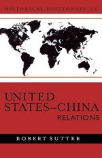 Historical Dictionary of United States-China Relations - Robert Sutter